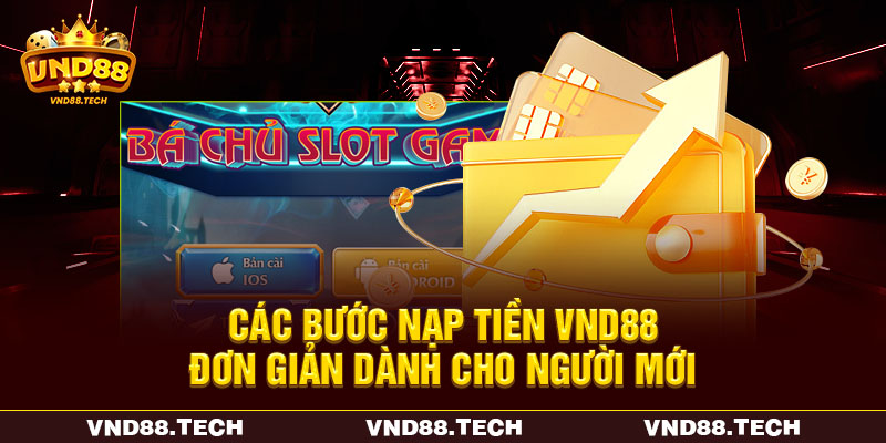 Các bước nạp tiền VND88 đơn giản dành cho người mới Các bước nạp tiền VND88 đơn giản dành cho người mới