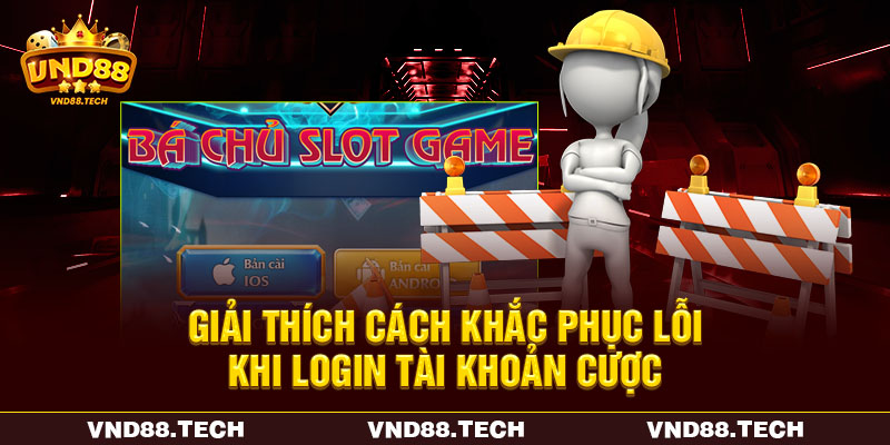 Giải thích cách khắc phục lỗi khi login tài khoản cược Giải thích cách khắc phục lỗi khi login tài khoản cược