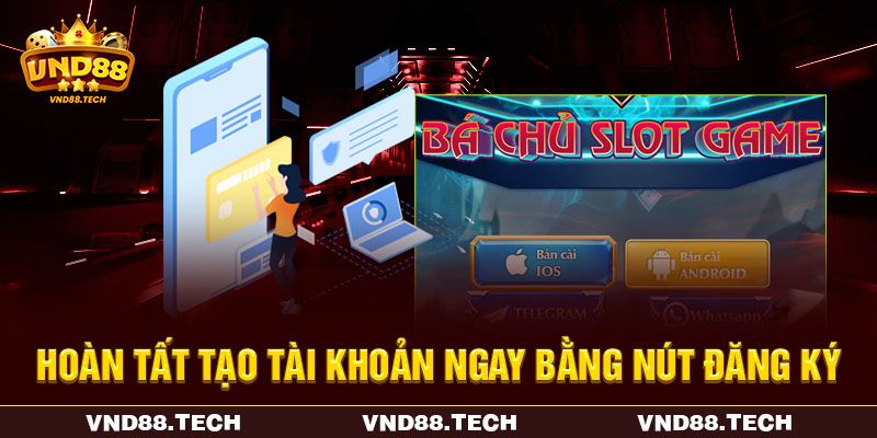 Hoàn tất tạo tài khoản ngay bằng nút đăng ký Hoàn tất tạo tài khoản ngay bằng nút đăng ký