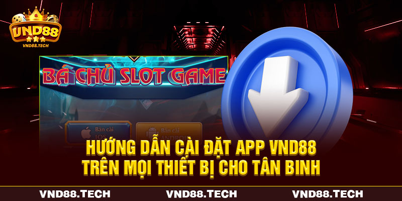 Hướng dẫn cài đặt app VND88 trên mọi thiết bị cho tân binh Hướng dẫn cài đặt app VND88 trên mọi thiết bị cho tân binh