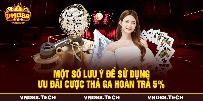 Một số lưu ý để sử dụng ưu đãi cược thả ga hoàn trả 5% Một số lưu ý để sử dụng ưu đãi cược thả ga hoàn trả 5%