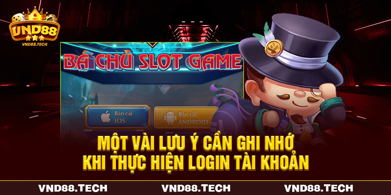 Một vài lưu ý cần ghi nhớ khi thực hiện login tài khoản Một vài lưu ý cần ghi nhớ khi thực hiện login tài khoản