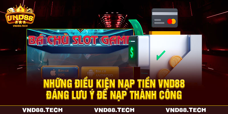 Những điều kiện đáng lưu ý để nạp thành công Những điều kiện đáng lưu ý để nạp thành công
