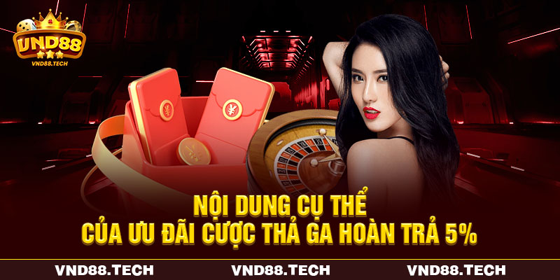 Nội dung cụ thể của ưu đãi cược thả ga hoàn trả 5% Nội dung cụ thể của ưu đãi cược thả ga hoàn trả 5%