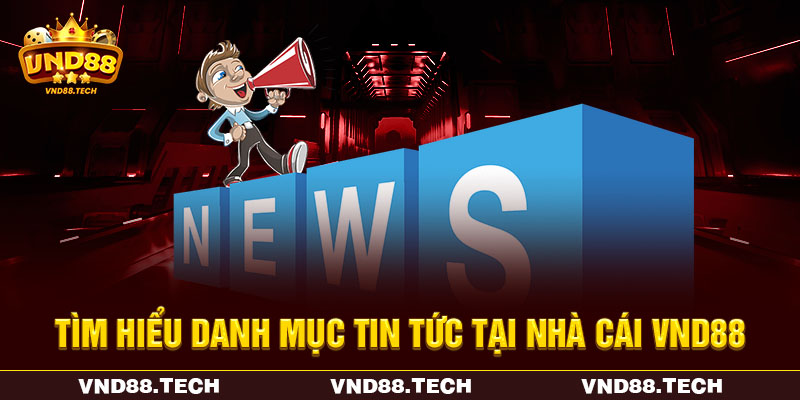 Tìm hiểu danh mục tin tức tại nhà cái VND88 Tìm hiểu danh mục tin tức tại nhà cái VND88