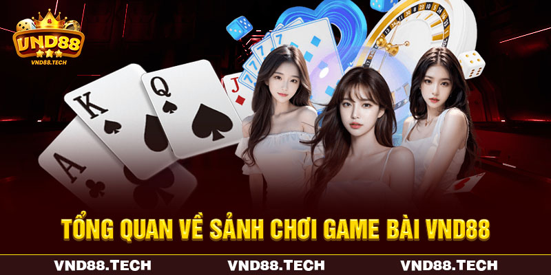 Tổng quan về sảnh chơi game bài VND88 Tổng quan về sảnh chơi game bài VND88