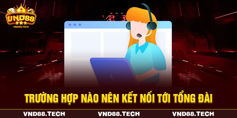 Trường hợp nào nên kết nối tới tổng đài Trường hợp nào nên kết nối tới tổng đài